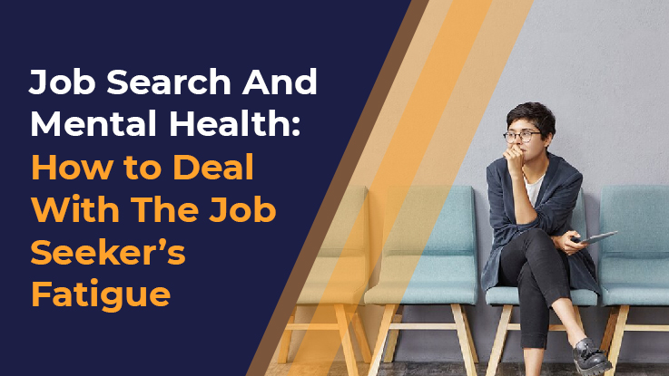 Job Search And Mental Health: How to Deal With ‘Job Seeker’s Fatigue’